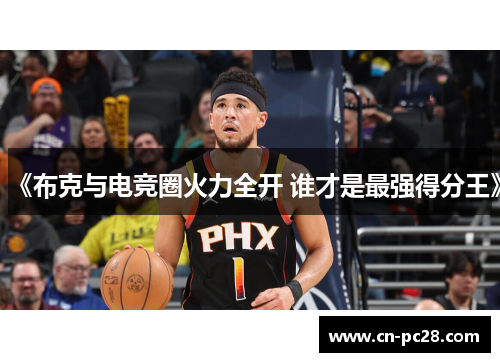 《布克与电竞圈火力全开 谁才是最强得分王》 《布克与电竞圈火力全开 谁才是最强得分王》