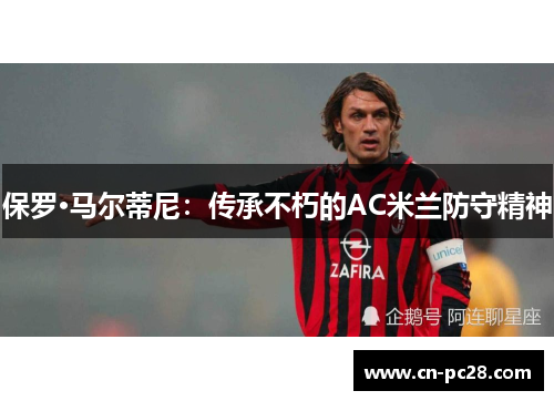 保罗·马尔蒂尼:传承不朽的AC米兰防守精神 保罗·马尔蒂尼:传承不朽的AC米兰防守精神