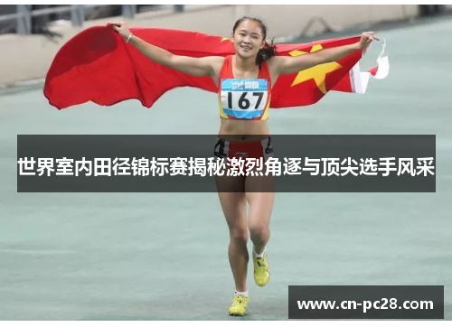 世界室内田径锦标赛揭秘激烈角逐与顶尖选手风采 世界室内田径锦标赛揭秘激烈角逐与顶尖选手风采