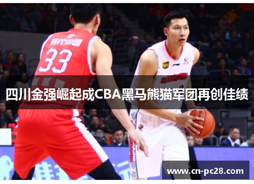 四川金强崛起成CBA黑马熊猫军团再创佳绩 四川金强崛起成CBA黑马熊猫军团再创佳绩
