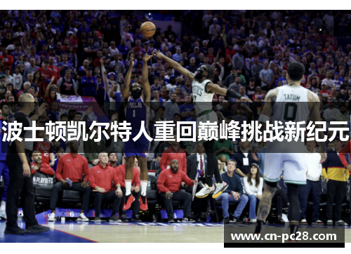 波士顿凯尔特人重回巅峰挑战新纪元 波士顿凯尔特人重回巅峰挑战新纪元
