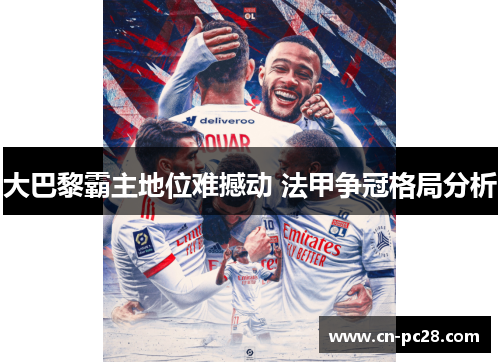 大巴黎霸主地位难撼动 法甲争冠格局分析 大巴黎霸主地位难撼动 法甲争冠格局分析