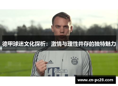 德甲球迷文化探析:激情与理性并存的独特魅力 德甲球迷文化探析:激情与理性并存的独特魅力