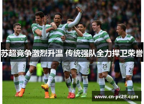 苏超竞争激烈升温 传统强队全力捍卫荣誉 苏超竞争激烈升温 传统强队全力捍卫荣誉