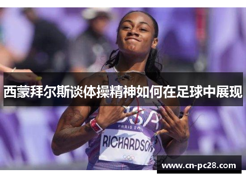西蒙拜尔斯谈体操精神如何在足球中展现 西蒙拜尔斯谈体操精神如何在足球中展现