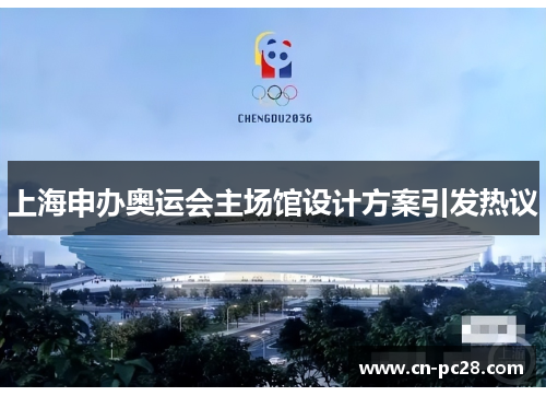 上海申办奥运会主场馆设计方案引发热议 上海申办奥运会主场馆设计方案引发热议